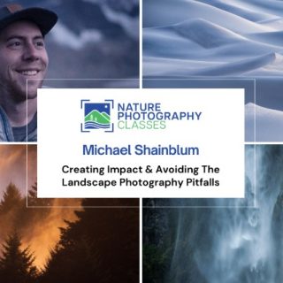Nature Photography Classes – Michael Shainblum – Creating Impact & Avoiding The Landscape Photograph